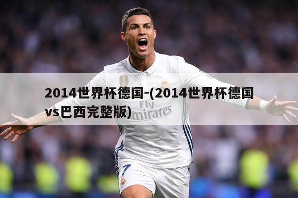 2014世界杯德国-(2014世界杯德国vs巴西完整版)